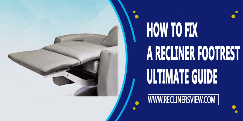 How To Fix A Recliner Footrest ?- Easy Mechanism