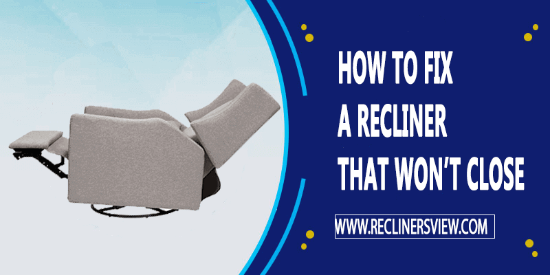 How to fix a recliner that won’t close ? Easy Fixing