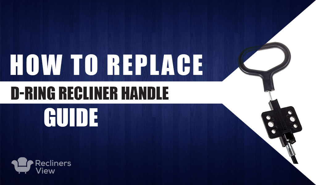 How To Replace D-ring Recliner Handle? Easy Guide