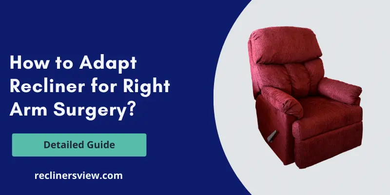 How to Adapt Recliner for Right Arm Surgery? Detailed Guide