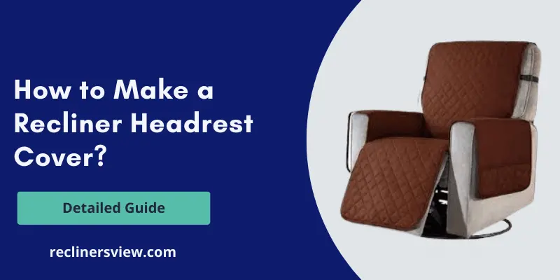 How to Make a Recliner Headrest Cover? – Detailed Guide